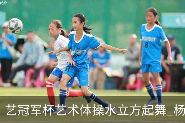 艺冠军杯艺术体操水立方起舞 杨凌赵蕊蕊道贺